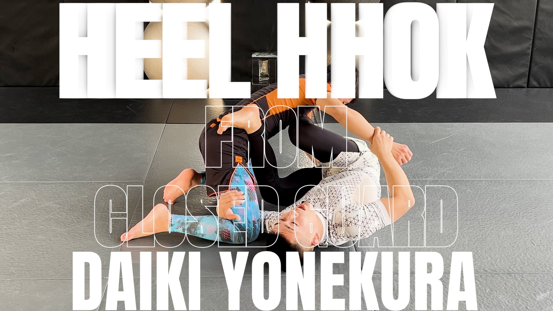 HEEL HOOK FROM CLOSED GUARD/DAIKI YONEKURA