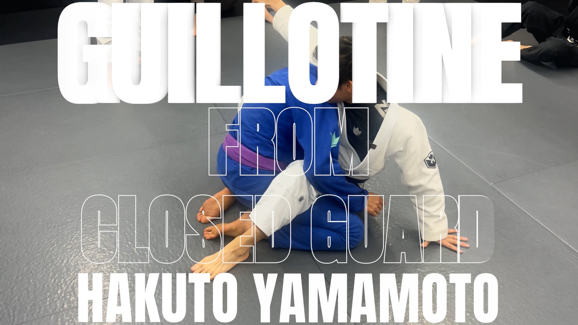 GUILLOTINE FROM CLOSED GUARD/HAKUTO YAMAMOTO