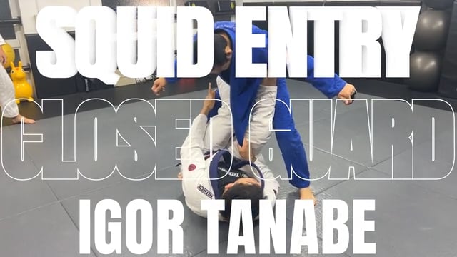 SQUID GUARD ENTRY FROM CLOSED GUARD/IGOR TANABE